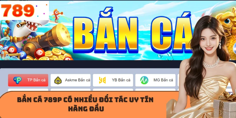 Bắn cá 789P có nhiều đối tác uy tín hàng đầu