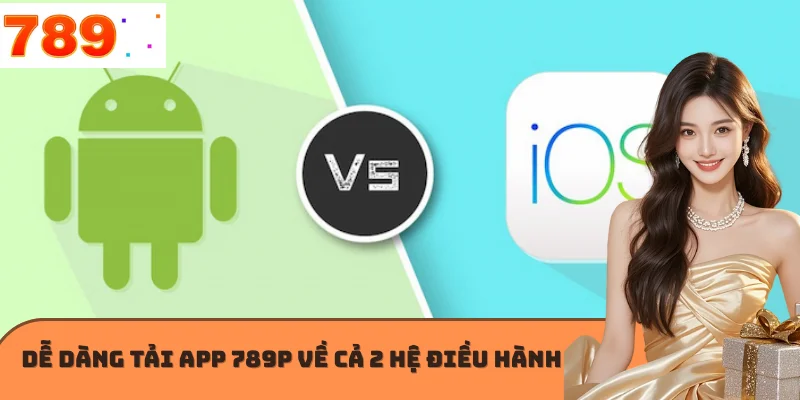 Dễ dàng tải app 789P về cả 2 hệ điều hành 
