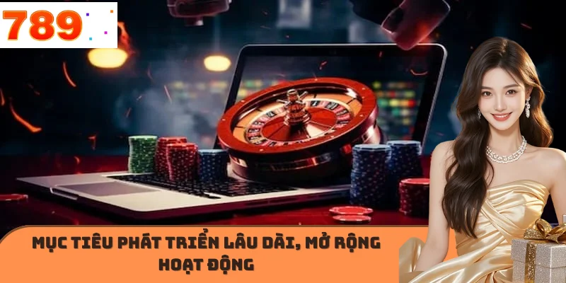Mục tiêu phát triển lâu dài, mở rộng hoạt động