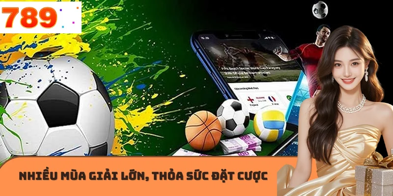Nhiều mùa giải lớn, thỏa sức đặt cược
